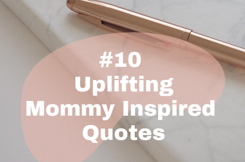 10 Uplifting Mommy Inspired Quotes
